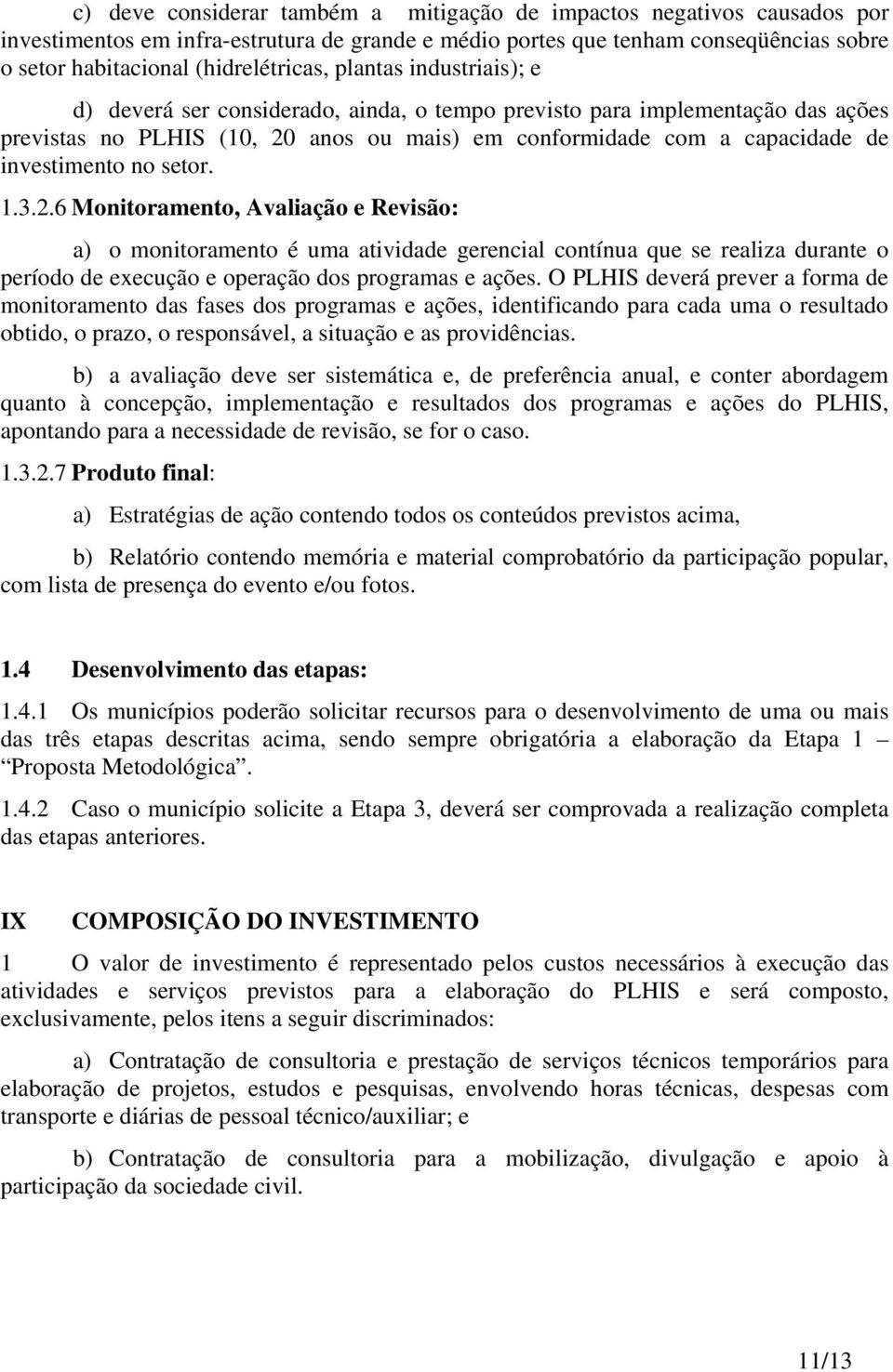 setor. 1.3.2.6 Monitoramento, Avaliação e Revisão: a) o monitoramento é uma atividade gerencial contínua que se realiza durante o período de execução e operação dos programas e ações.