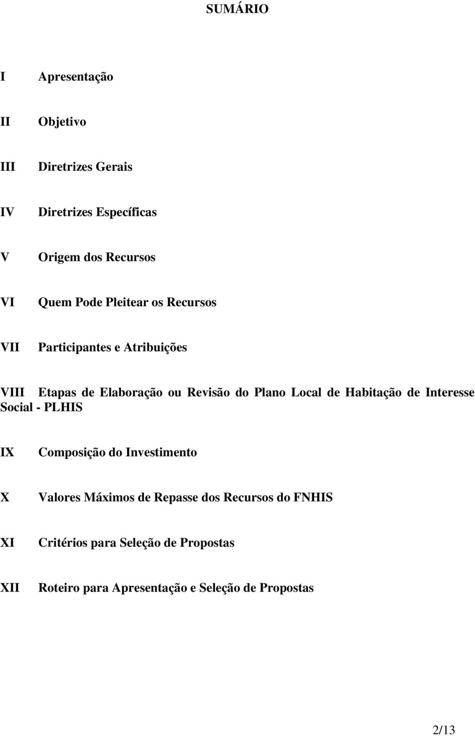 Local de Habitação de Interesse Social - PLHIS IX Composição do Investimento X Valores Máximos de Repasse dos