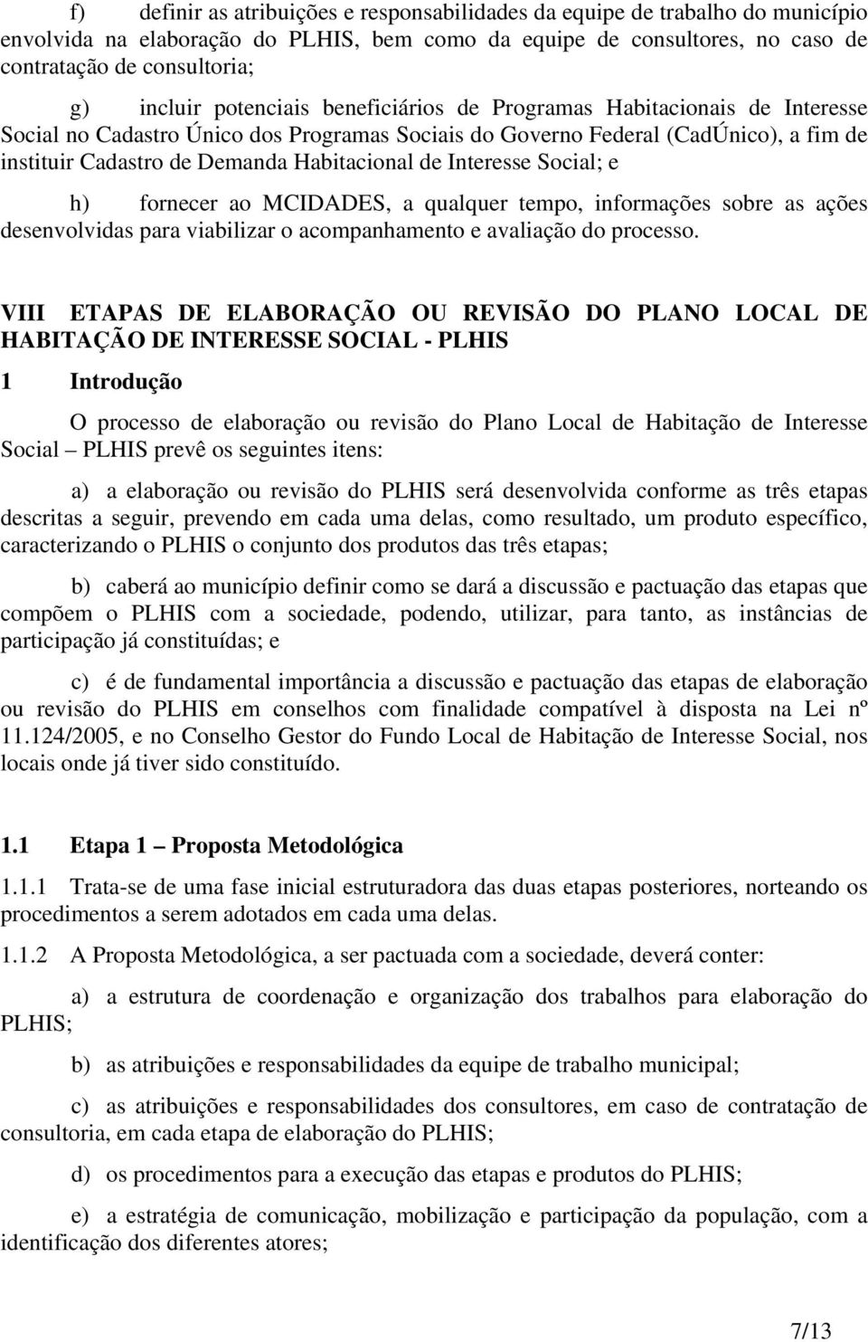 Interesse Social; e h) fornecer ao MCIDADES, a qualquer tempo, informações sobre as ações desenvolvidas para viabilizar o acompanhamento e avaliação do processo.