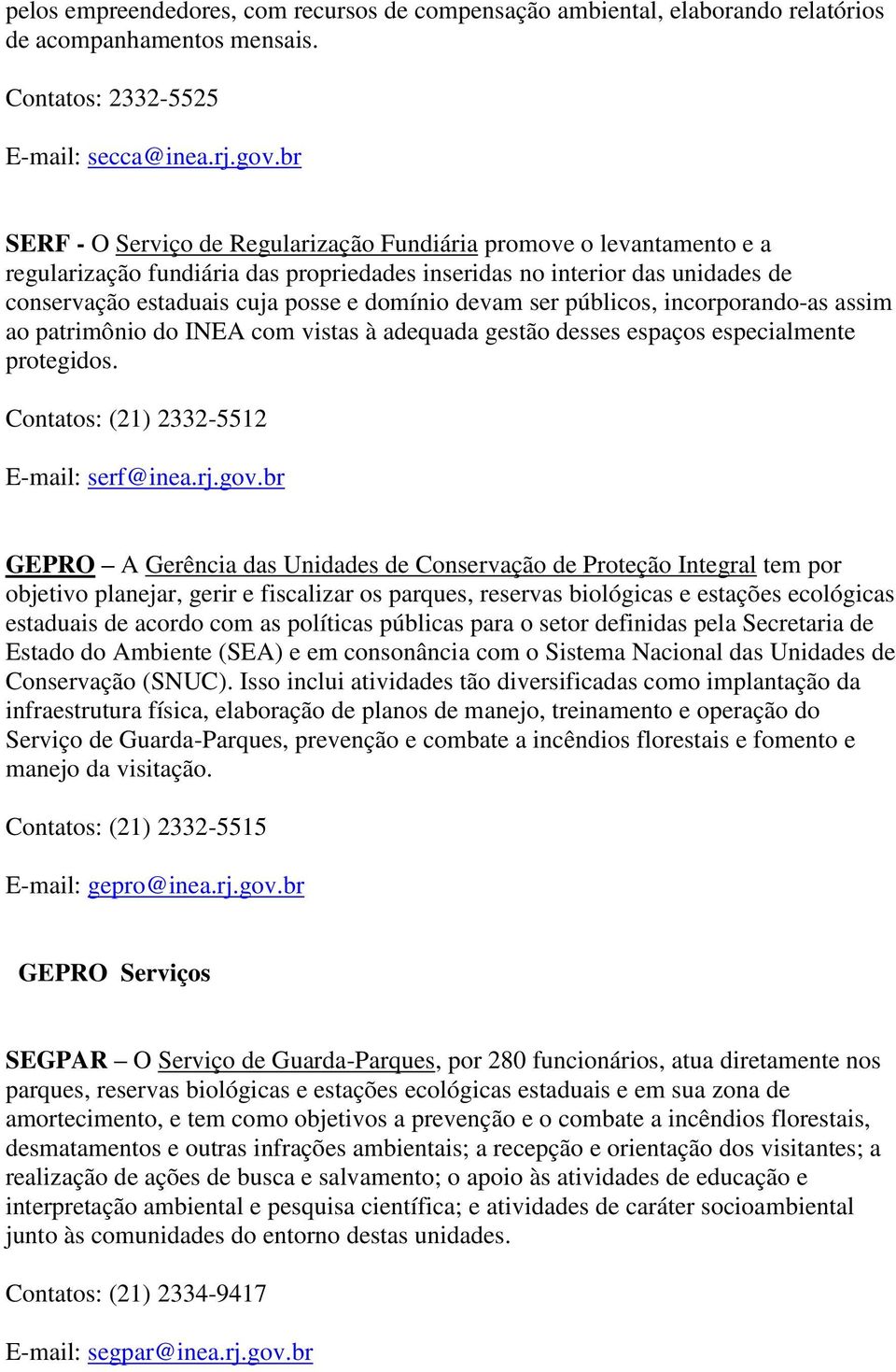 devam ser públicos, incorporando-as assim ao patrimônio do INEA com vistas à adequada gestão desses espaços especialmente protegidos. Contatos: (21) 2332-5512 E-mail: serf@inea.rj.gov.