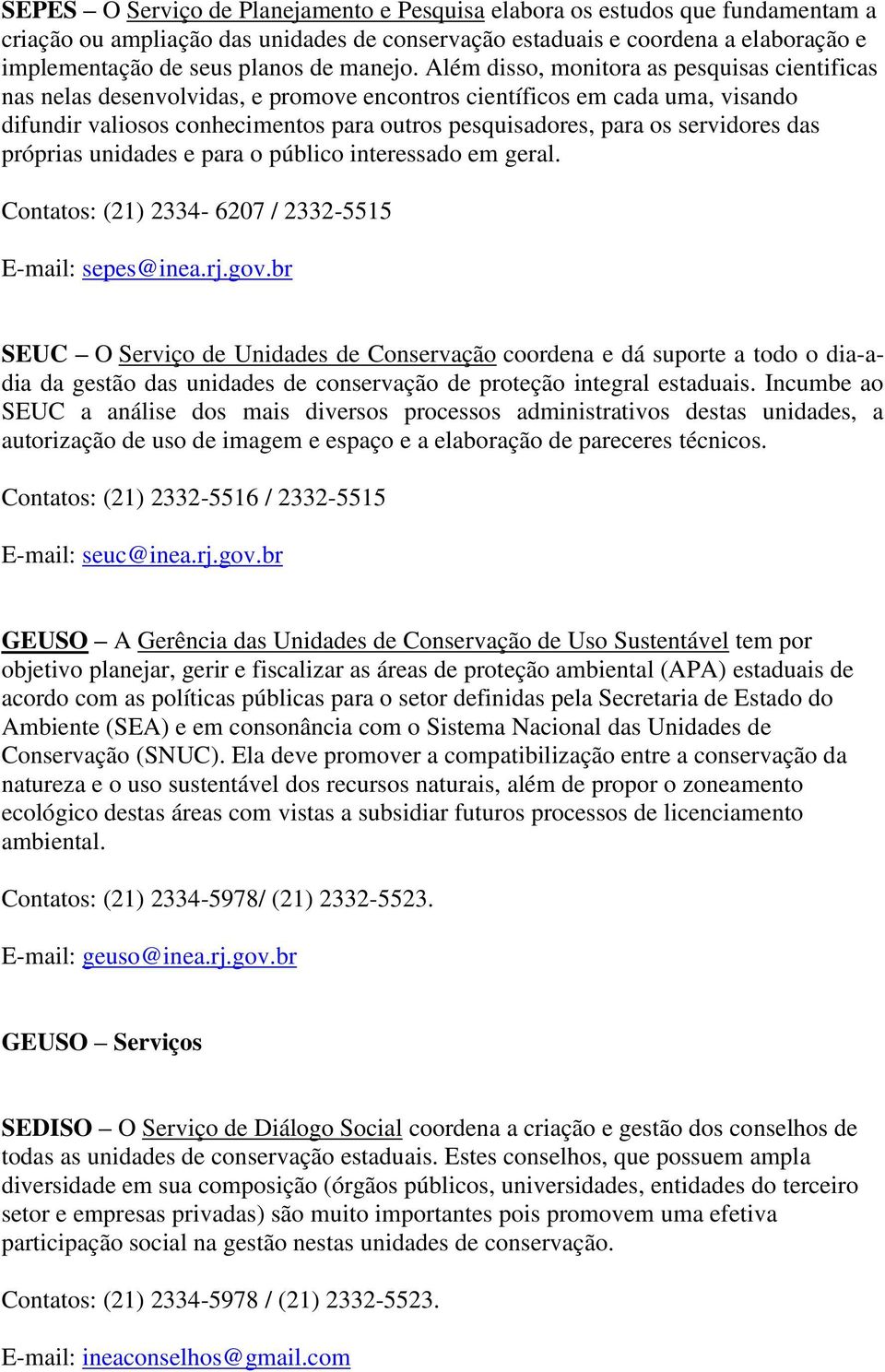 Além disso, monitora as pesquisas cientificas nas nelas desenvolvidas, e promove encontros científicos em cada uma, visando difundir valiosos conhecimentos para outros pesquisadores, para os