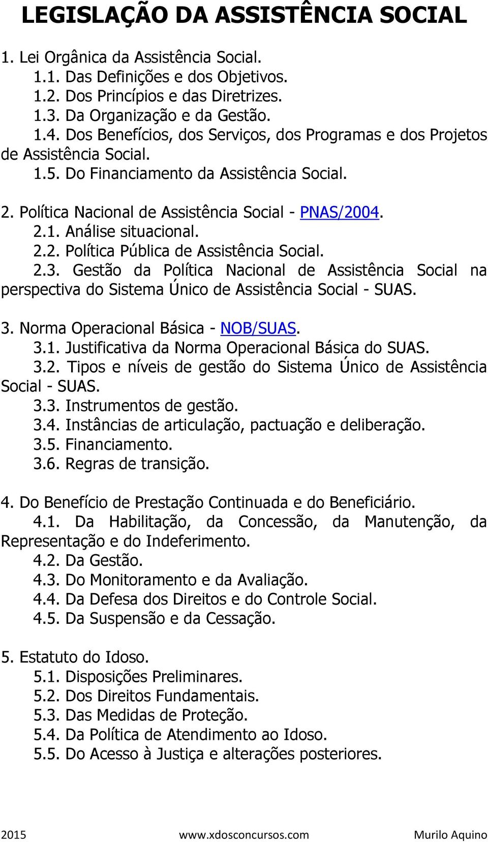 2.2. Política Pública de Assistência Social. 2.3. Gestão da Política Nacional de Assistência Social na perspectiva do Sistema Único de Assistência Social - SUAS. 3.