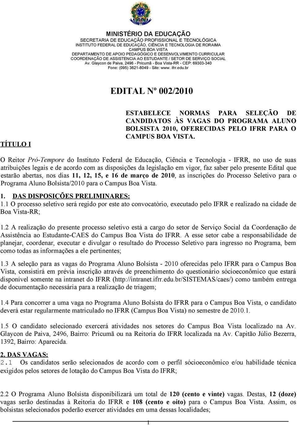 Edital que estarão abertas, nos dias 11, 12, 15, e 16 de março de 2010, as inscrições do Processo Seletivo para o Programa Aluno Bolsista/2010 para o Campus Boa Vista. 1. DAS DISPOSIÇÕES PRELIMINARES: 1.