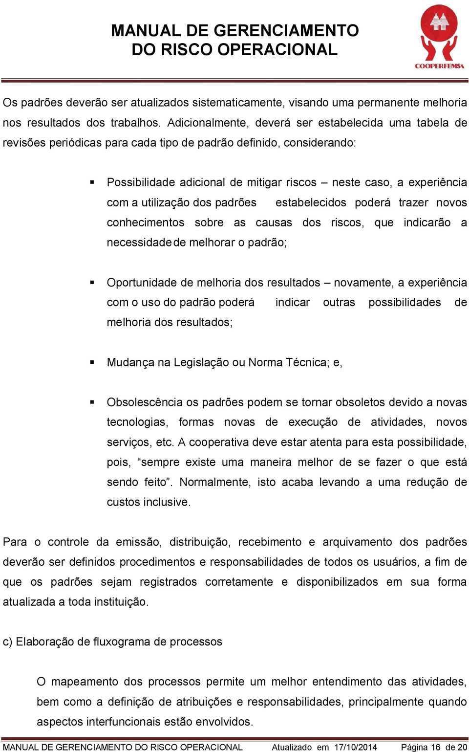 utilização dos padrões estabelecidos poderá trazer novos conhecimentos sobre as causas dos riscos, que indicarão a necessidade de melhorar o padrão; Oportunidade de melhoria dos resultados novamente,