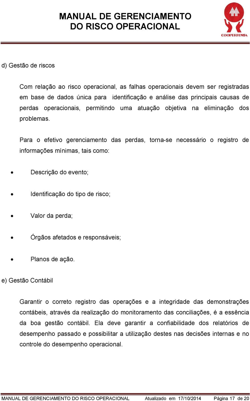 Para o efetivo gerenciamento das perdas, torna-se necessário o registro de informações mínimas, tais como: Descrição do evento; Identificação do tipo de risco; Valor da perda; Órgãos afetados e