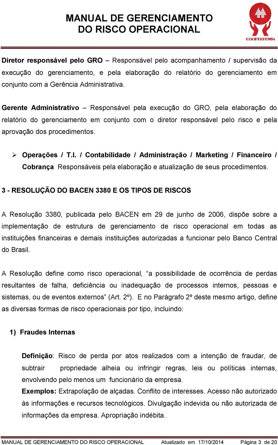 Operações / T.I. / Contabilidade / Administração / Marketing / Financeiro / Cobrança Responsáveis pela elaboração e atualização de seus procedimentos.