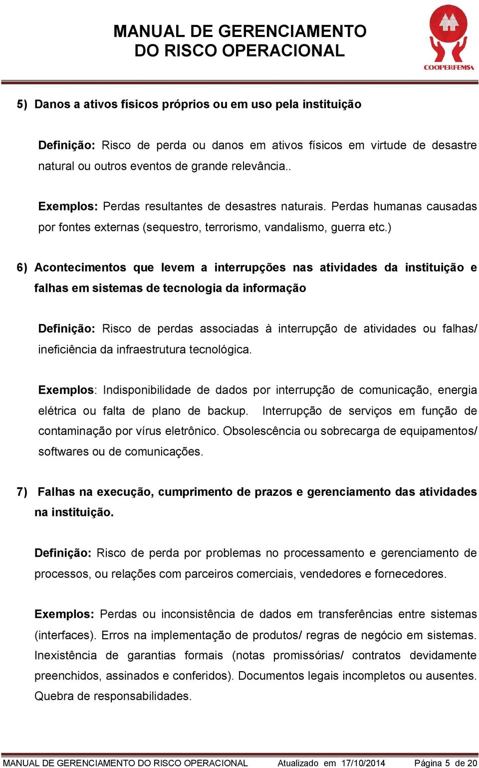 ) 6) Acontecimentos que levem a interrupções nas atividades da instituição e falhas em sistemas de tecnologia da informação Definição: Risco de perdas associadas à interrupção de atividades ou