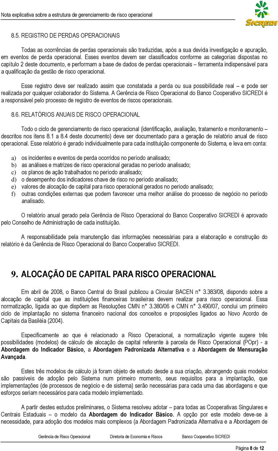 da gestão de risco operacional. Esse registro deve ser realizado assim que constatada a perda ou sua possibilidade real e pode ser realizada por qualquer colaborador do Sistema.