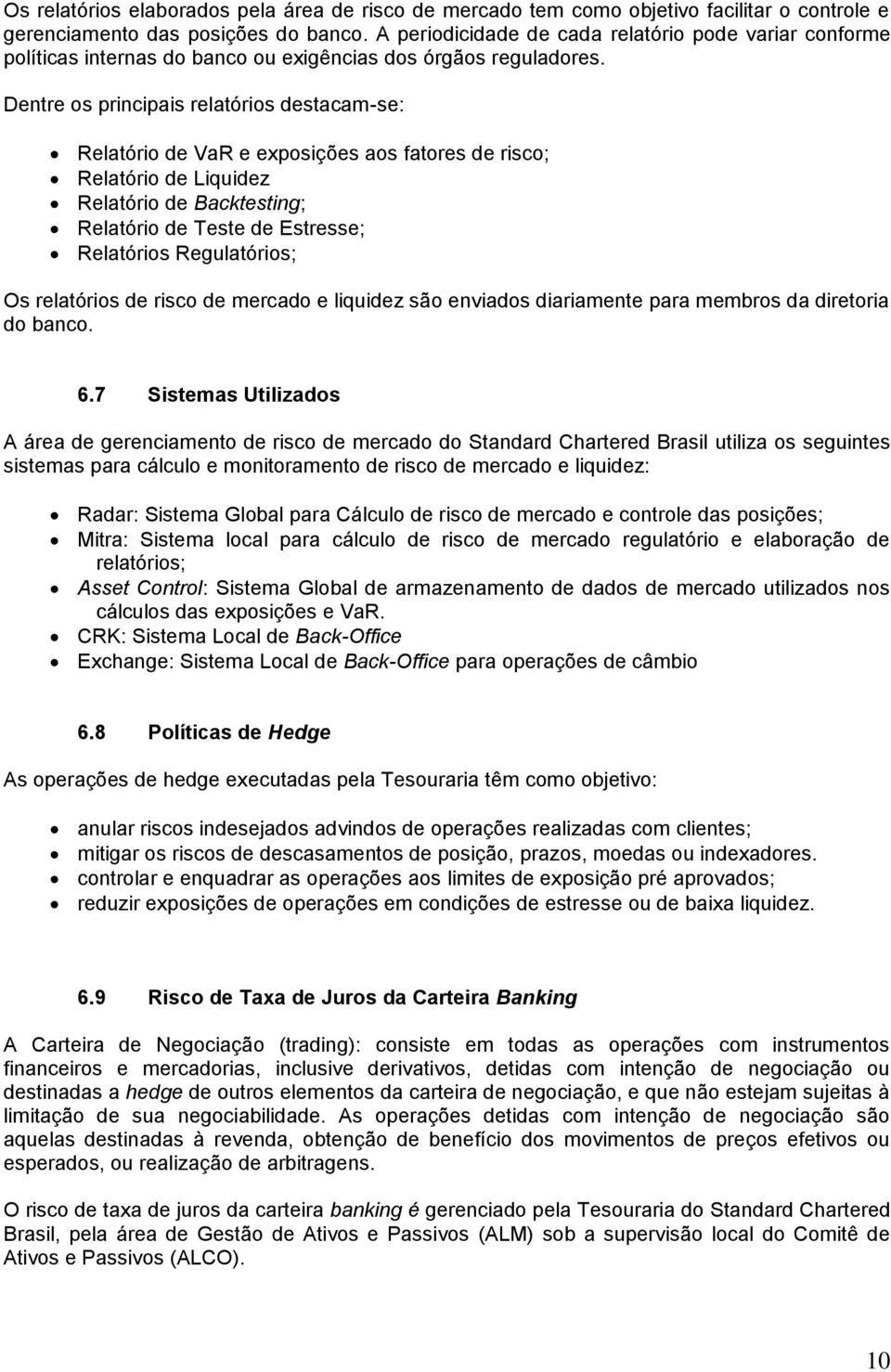 Dentre os principais relatórios destacam-se: Relatório de VaR e exposições aos fatores de risco; Relatório de Liquidez Relatório de Backtesting; Relatório de Teste de Estresse; Relatórios