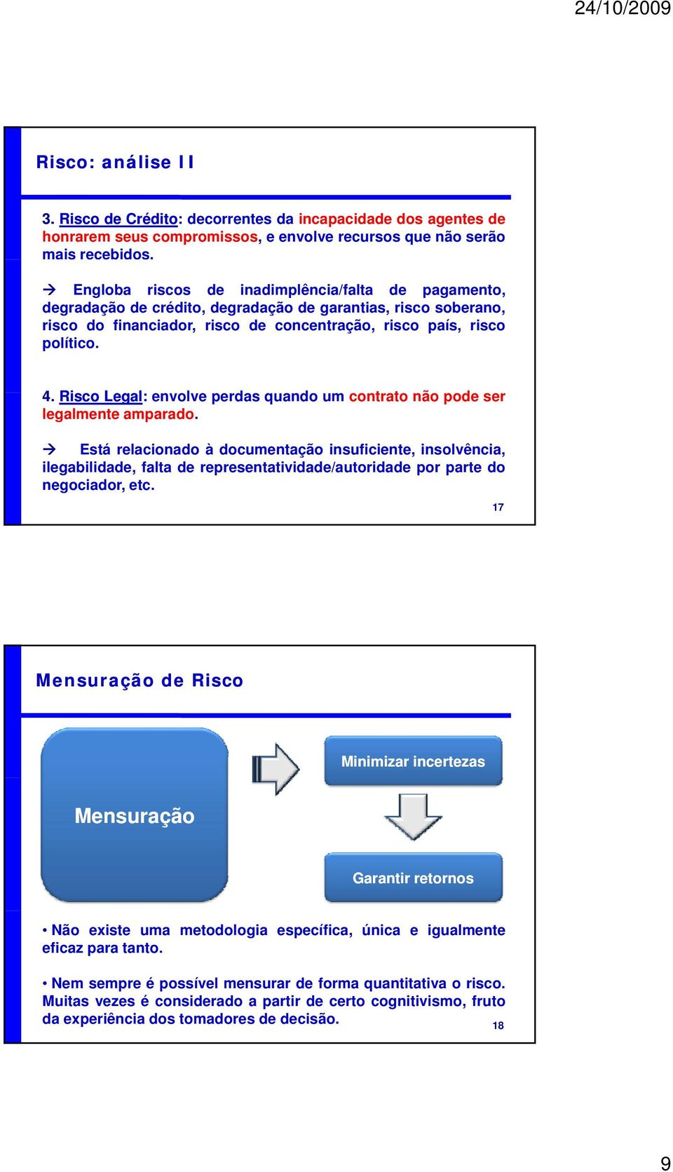 Risco Legal: envolve perdas quando umcontrato t não pode ser legalmente amparado.