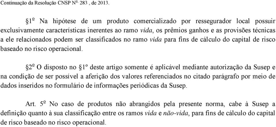 2 o O disposto no 1º deste artigo somente é aplicável mediante autorização da Susep e na condição de ser possível a aferição dos valores referenciados no citado parágrafo por meio de