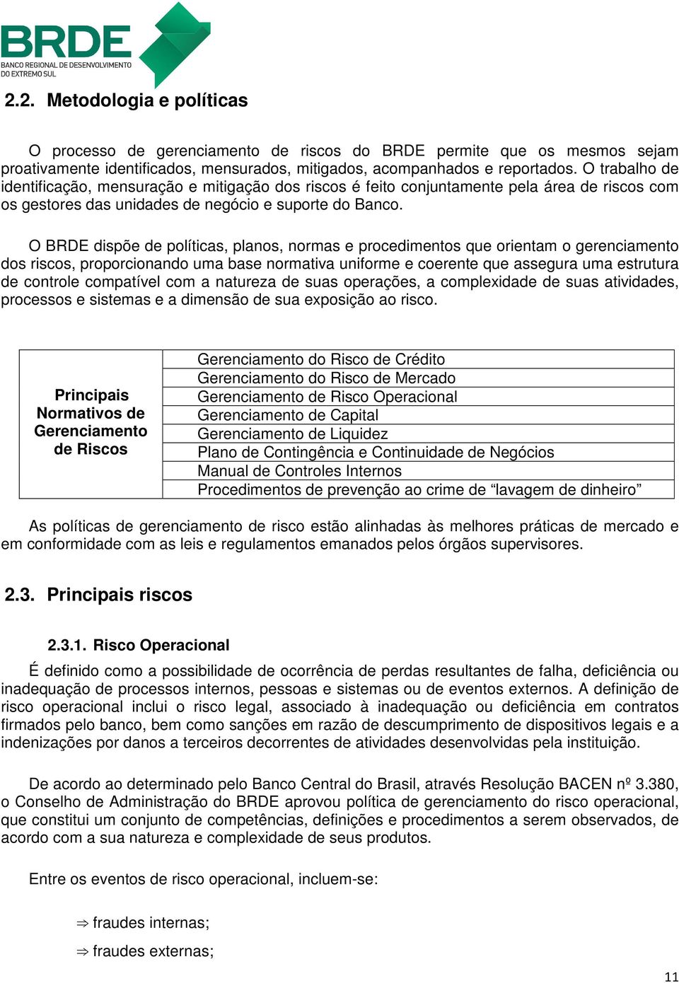 O BRDE dispõe de políticas, planos, normas e procedimentos que orientam o gerenciamento dos riscos, proporcionando uma base normativa uniforme e coerente que assegura uma estrutura de controle