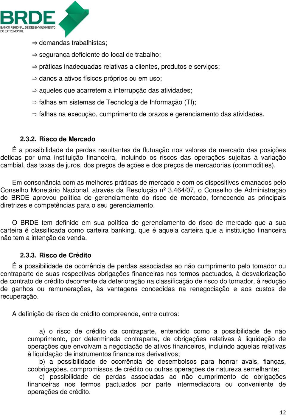 3.2. Risco de Mercado É a possibilidade de perdas resultantes da flutuação nos valores de mercado das posições detidas por uma instituição financeira, incluindo os riscos das operações sujeitas à