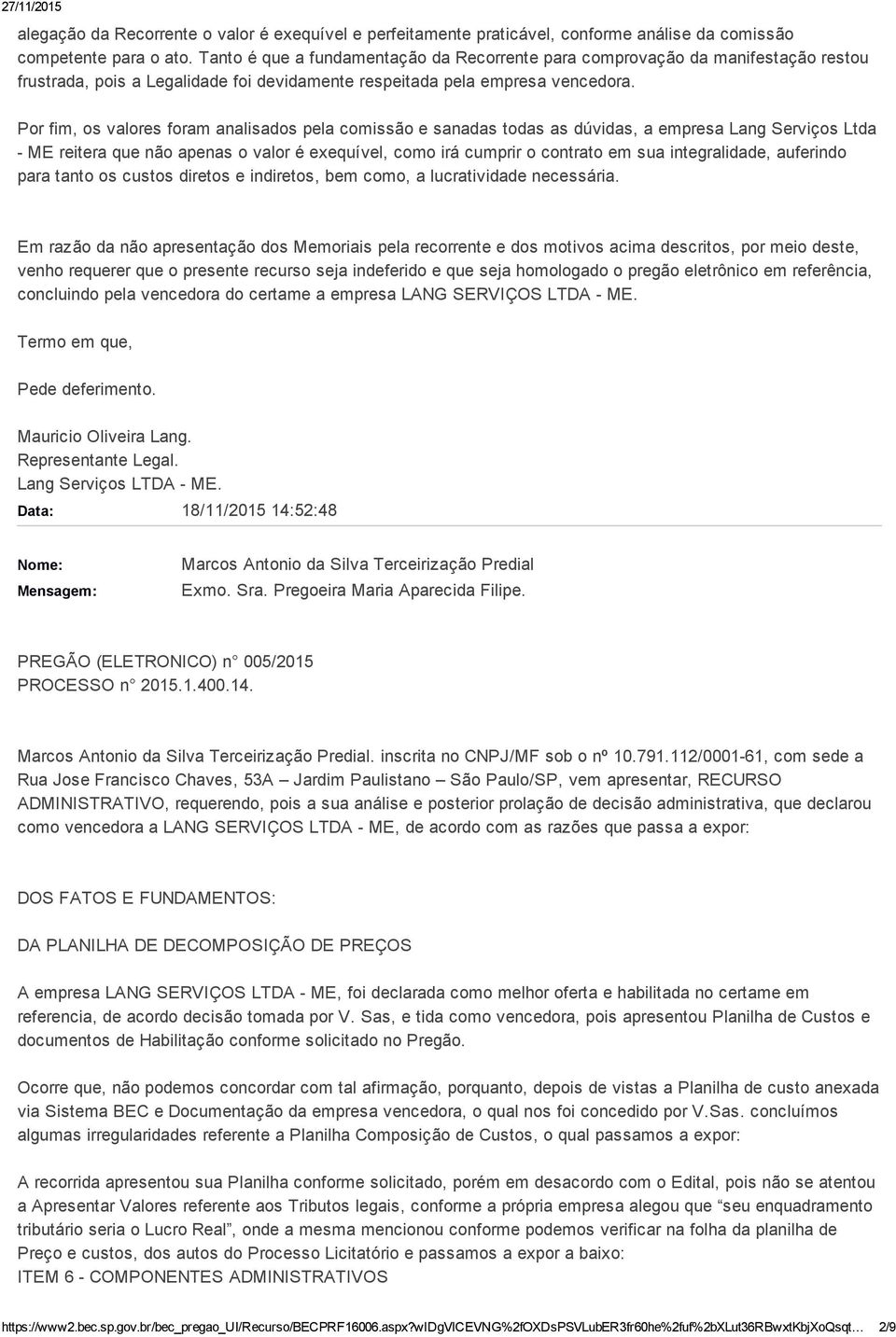 Por fim, os valores foram analisados pela comissão e sanadas todas as dúvidas, a empresa Lang Serviços Ltda ME reitera que não apenas o valor é exequível, como irá cumprir o contrato em sua