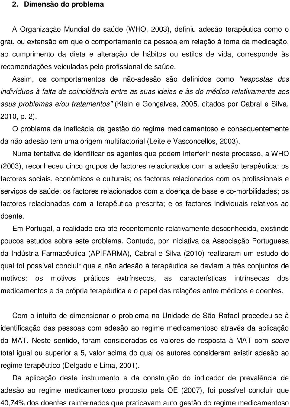 Assim, os comportamentos de não-adesão são definidos como respostas dos indivíduos à falta de coincidência entre as suas ideias e às do médico relativamente aos seus problemas e/ou tratamentos (Klein