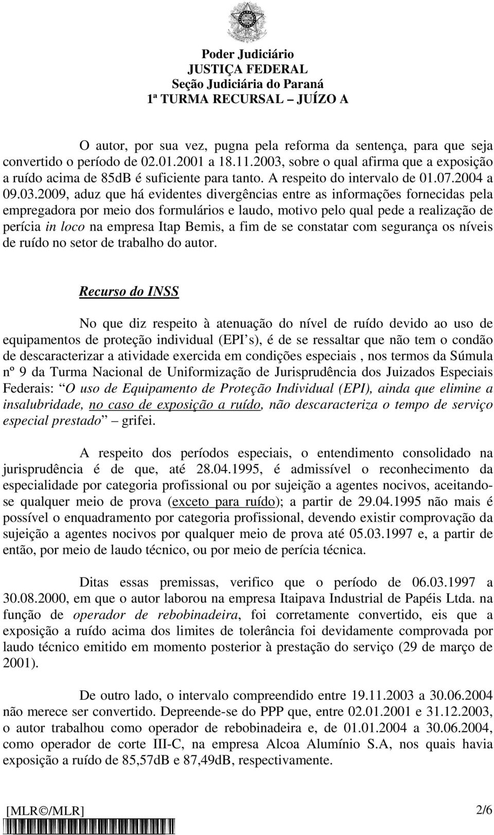 2009, aduz que há evidentes divergências entre as informações fornecidas pela empregadora por meio dos formulários e laudo, motivo pelo qual pede a realização de perícia in loco na empresa Itap