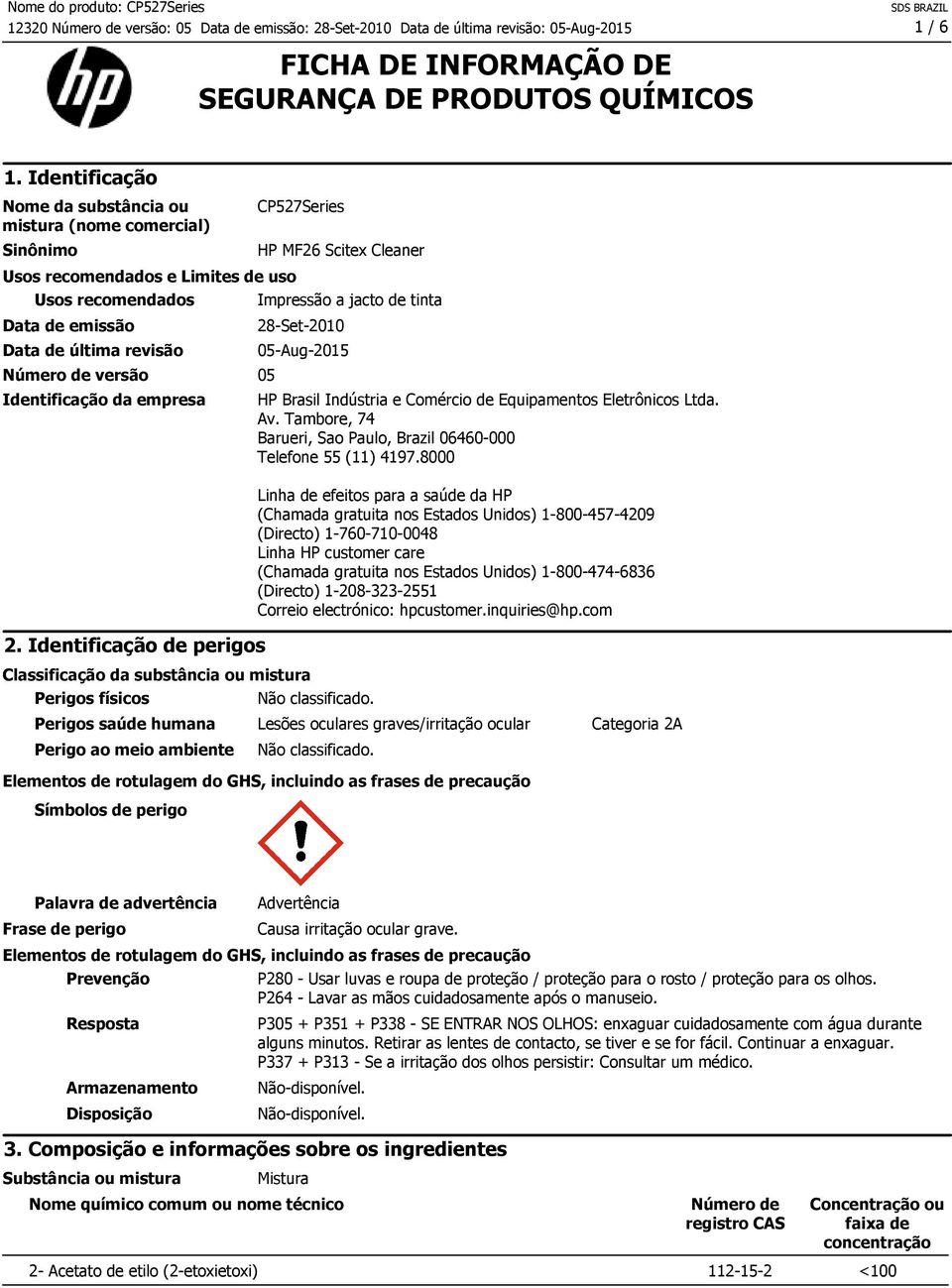empresa 2. Identificação de perigos CP527Series HP MF26 Scitex Cleaner Impressão a jacto de tinta 28-Set-2010 05-Aug-2015 HP Brasil Indústria e Comércio de Equipamentos Eletrônicos Ltda. Av.