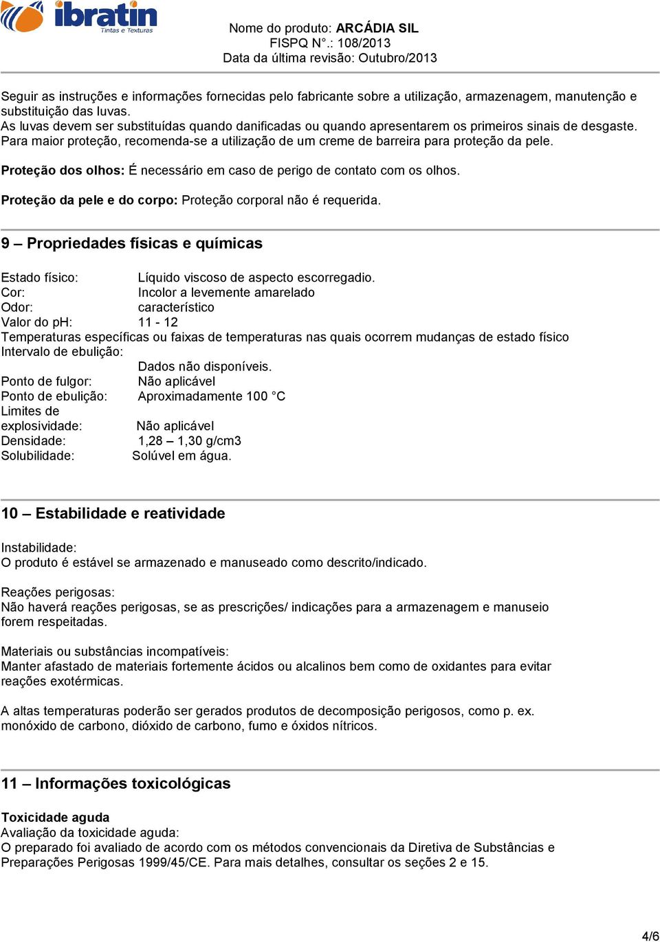 Proteção dos olhos: É necessário em caso de perigo de contato com os olhos. Proteção da pele e do corpo: Proteção corporal não é requerida.