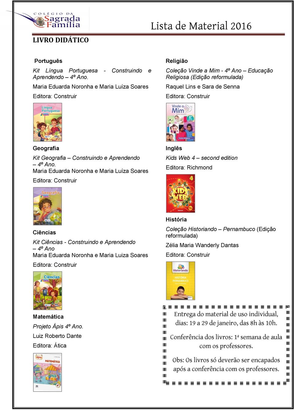 Inglês Kids Web 4 second edition Editora: Richmond Ciências Kit Ciências - Construindo e Aprendendo 4º Ano Maria Eduarda Noronha e Maria Luiza Soares História Coleção Historiando Pernambuco