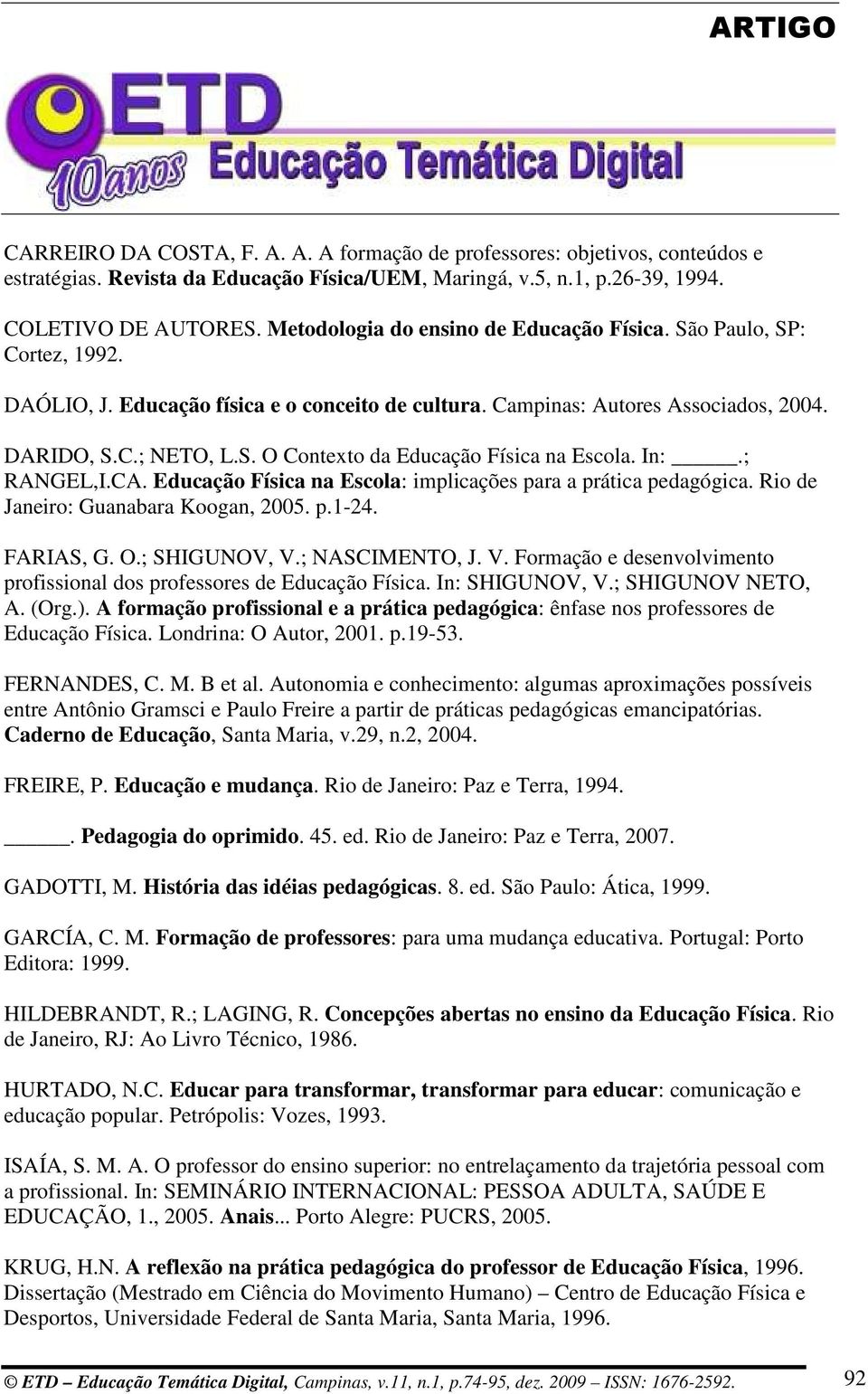 In:.; RANGEL,I.CA. Educação Física na Escola: implicações para a prática pedagógica. Rio de Janeiro: Guanabara Koogan, 2005. p.1-24. FARIAS, G. O.; SHIGUNOV, V.