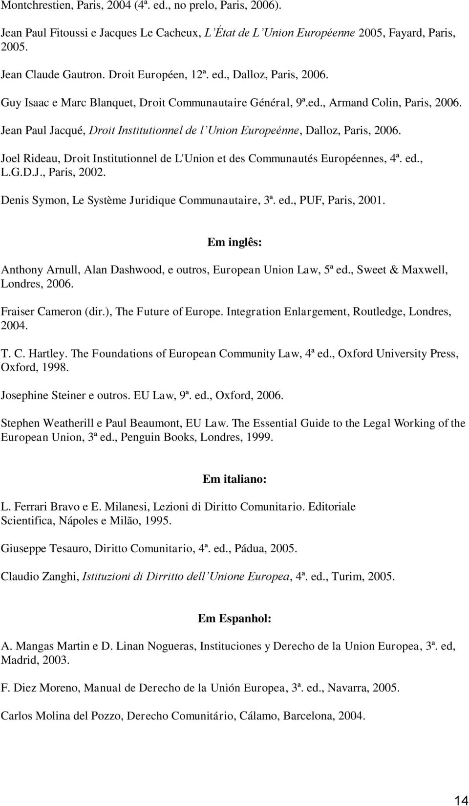 Joel Rideau, Droit Institutionnel de L'Union et des Communautés Européennes, 4ª. ed., L.G.D.J., Paris, 2002. Denis Symon, Le Système Juridique Communautaire, 3ª. ed., PUF, Paris, 2001.