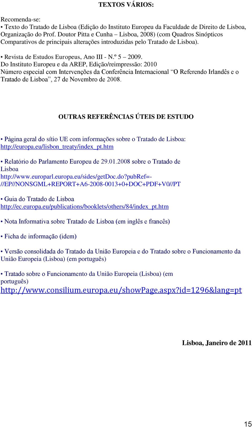 Do Instituto Europeu e da AREP, Edição/reimpressão: 2010 Número especial com Intervenções da Conferência Internacional O Referendo Irlandês e o Tratado de Lisboa, 27 de Novembro de 2008.
