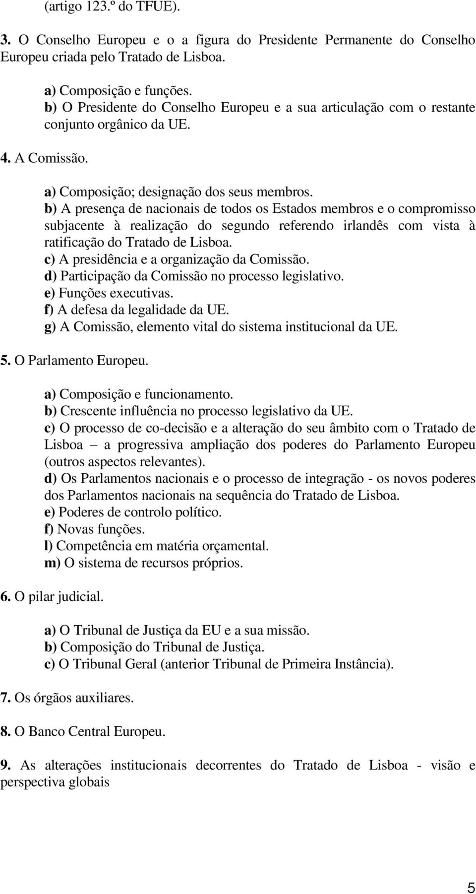 b) A presença de nacionais de todos os Estados membros e o compromisso subjacente à realização do segundo referendo irlandês com vista à ratificação do Tratado de Lisboa.