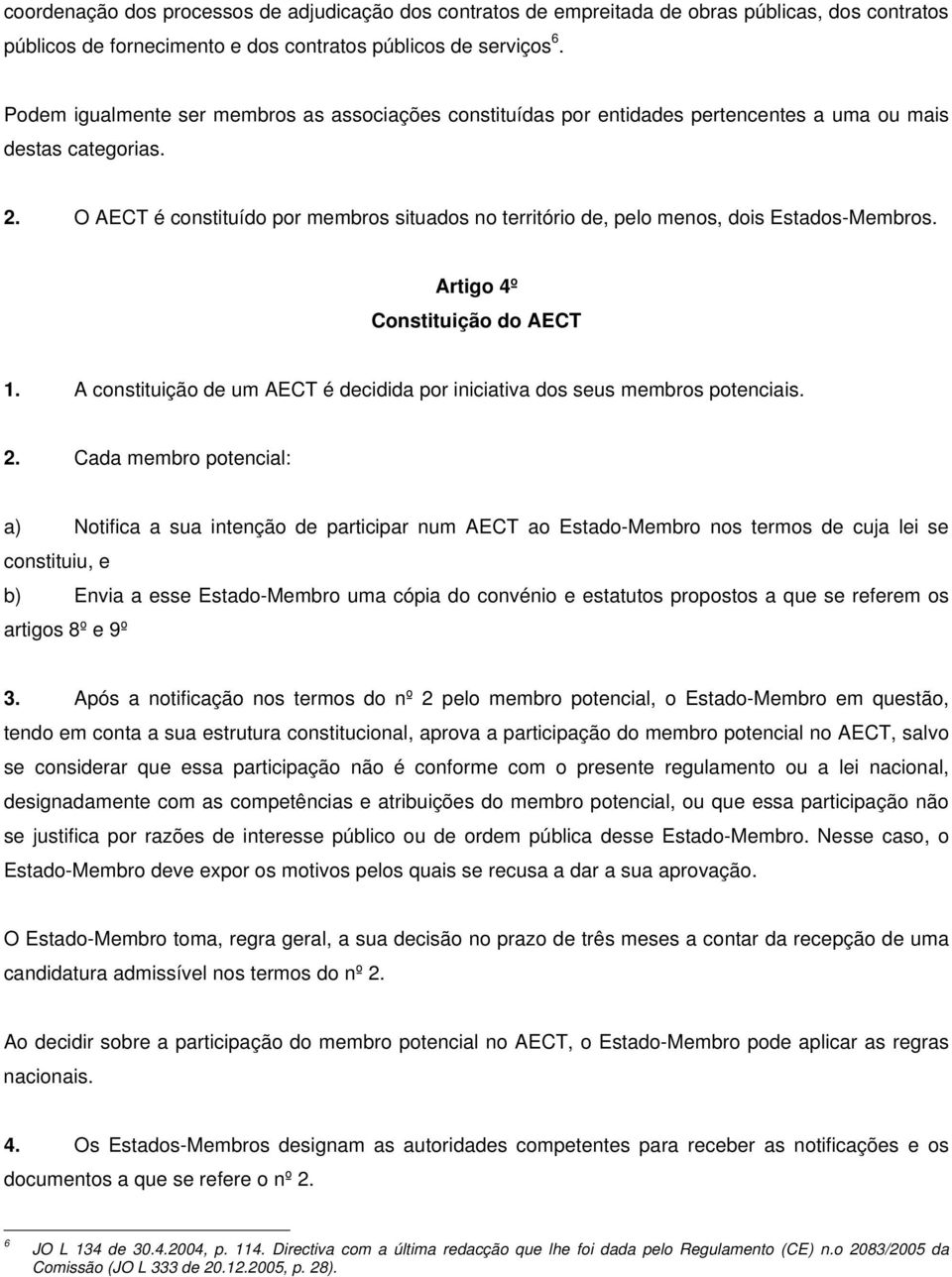 O AECT é constituído por membros situados no território de, pelo menos, dois Estados-Membros. Artigo 4º Constituição do AECT 1.