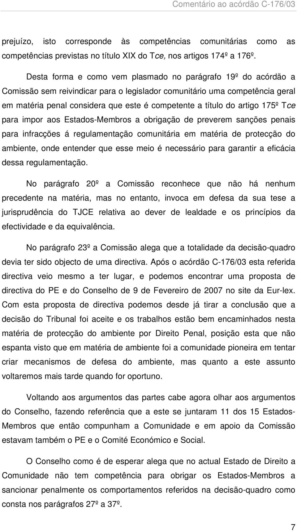 artigo 175º Tce para impor aos Estados-Membros a obrigação de preverem sanções penais para infracções á regulamentação comunitária em matéria de protecção do ambiente, onde entender que esse meio é