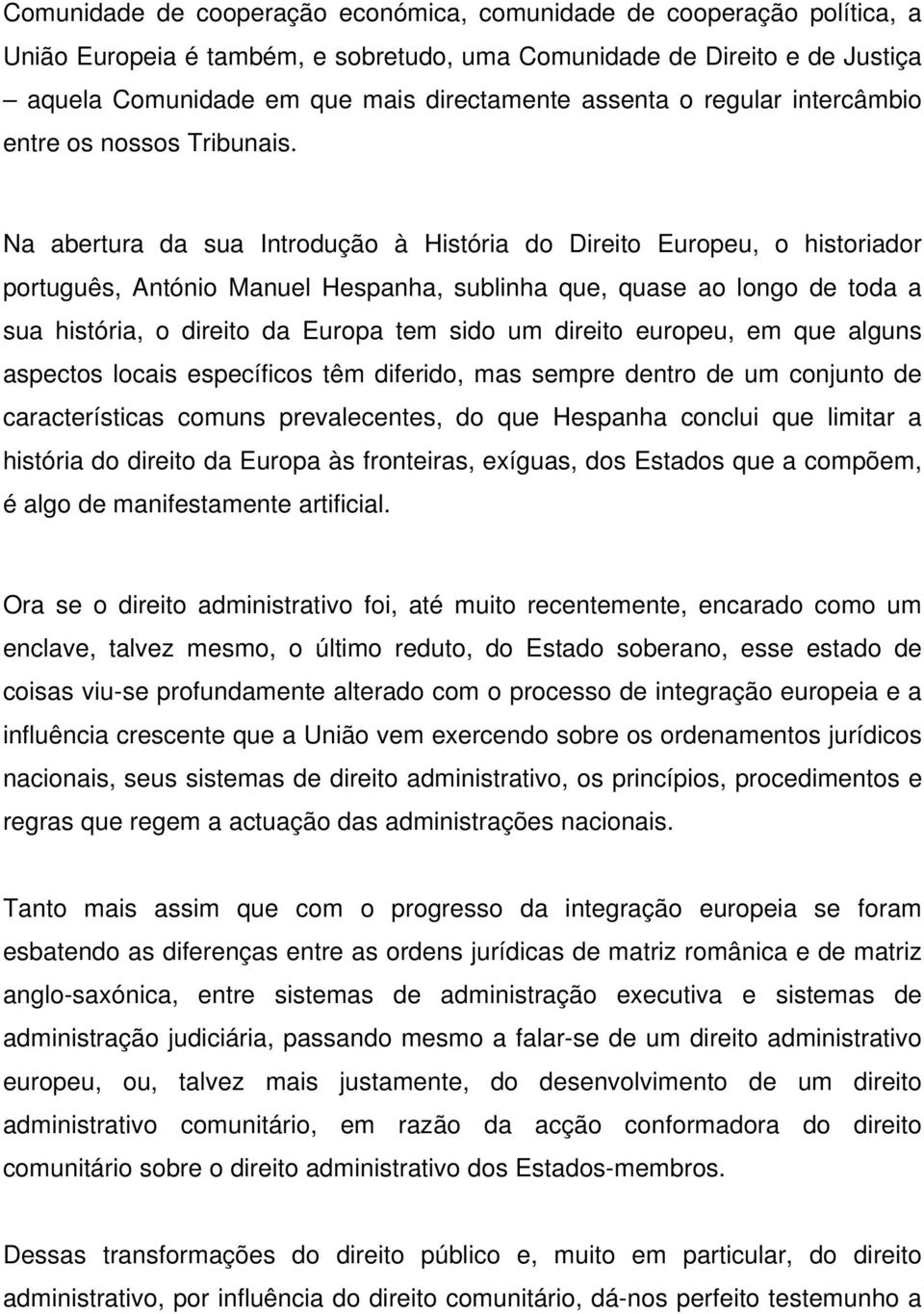 Na abertura da sua Introdução à História do Direito Europeu, o historiador português, António Manuel Hespanha, sublinha que, quase ao longo de toda a sua história, o direito da Europa tem sido um