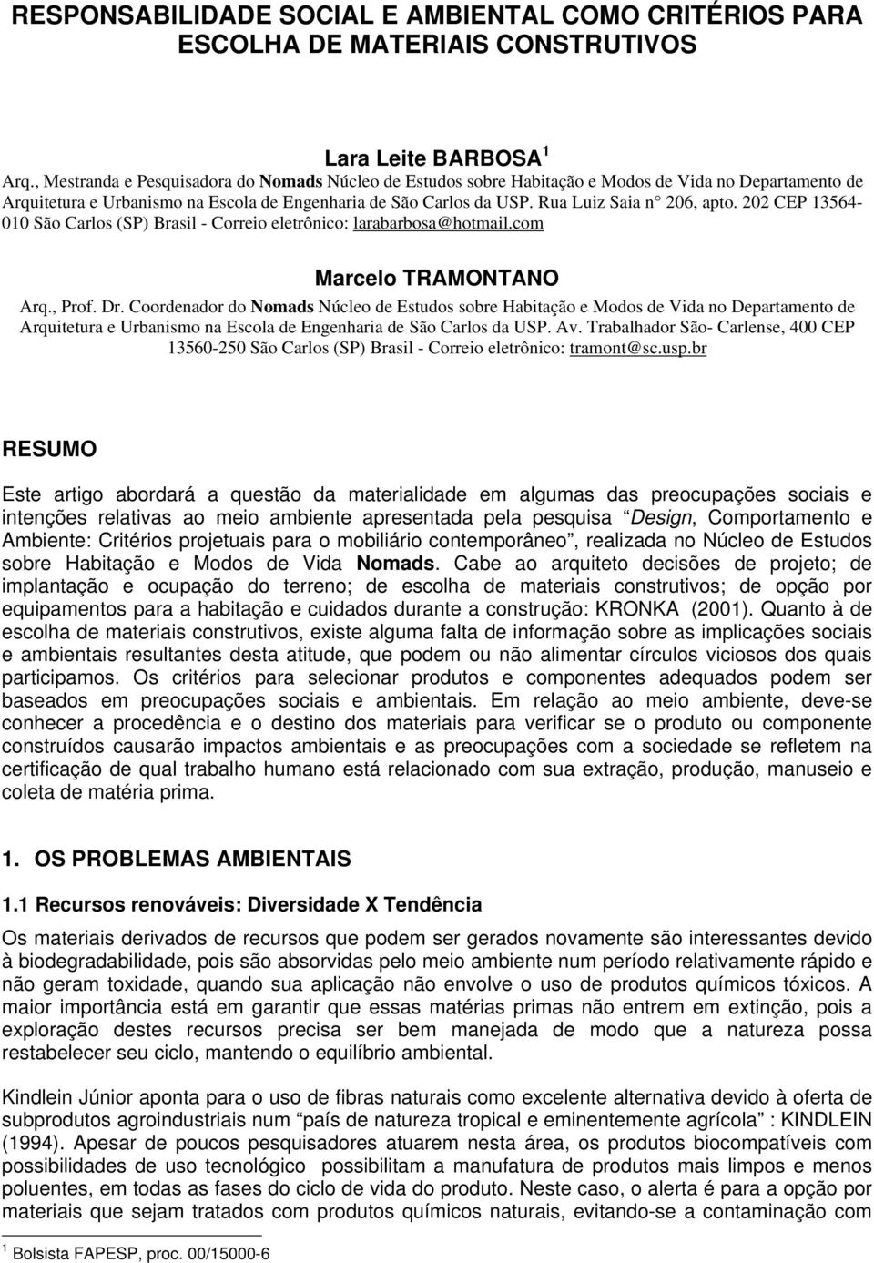 Rua Luiz Saia n 206, apto. 202 CEP 13564-010 São Carlos (SP) Brasil - Correio eletrônico: larabarbosa@hotmail.com Marcelo TRAMONTANO Arq., Prof. Dr.