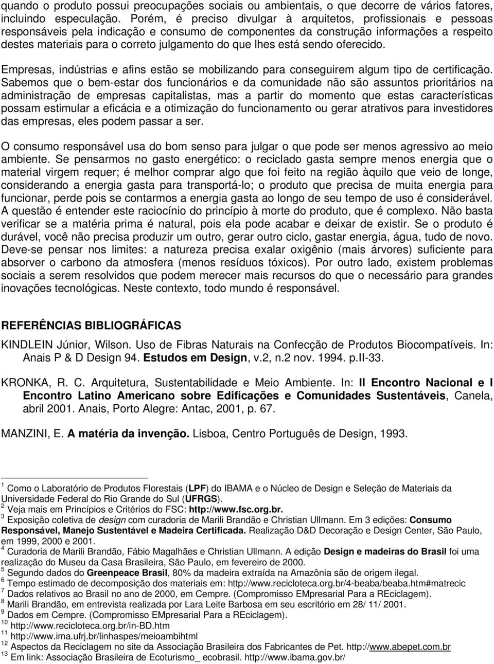 que lhes está sendo oferecido. Empresas, indústrias e afins estão se mobilizando para conseguirem algum tipo de certificação.