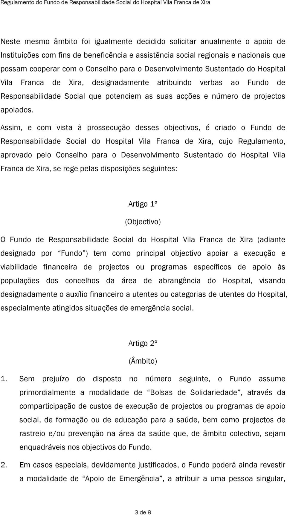 Assim, e com vista à prossecução desses objectivos, é criado o Fundo de Responsabilidade Social do Hospital Vila Franca de Xira, cujo Regulamento, aprovado pelo Conselho para o Desenvolvimento
