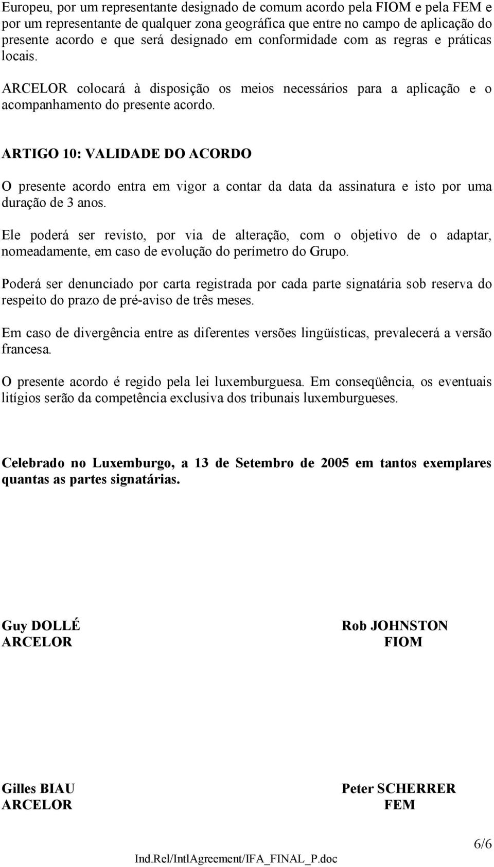 ARTIGO 10: VALIDADE DO ACORDO O presente acordo entra em vigor a contar da data da assinatura e isto por uma duração de 3 anos.