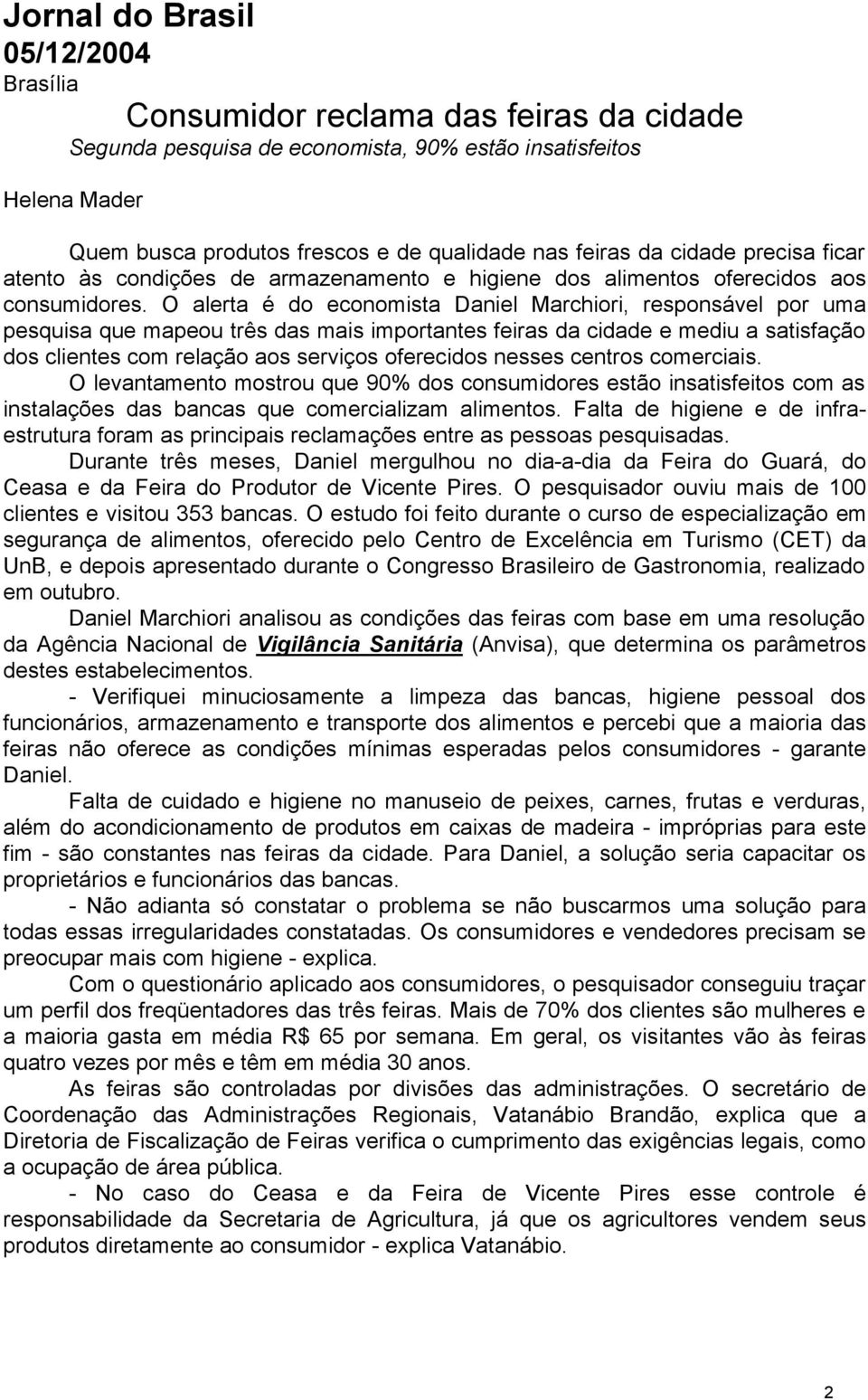 O alerta é do economista Daniel Marchiori, responsável por uma pesquisa que mapeou três das mais importantes feiras da cidade e mediu a satisfação dos clientes com relação aos serviços oferecidos