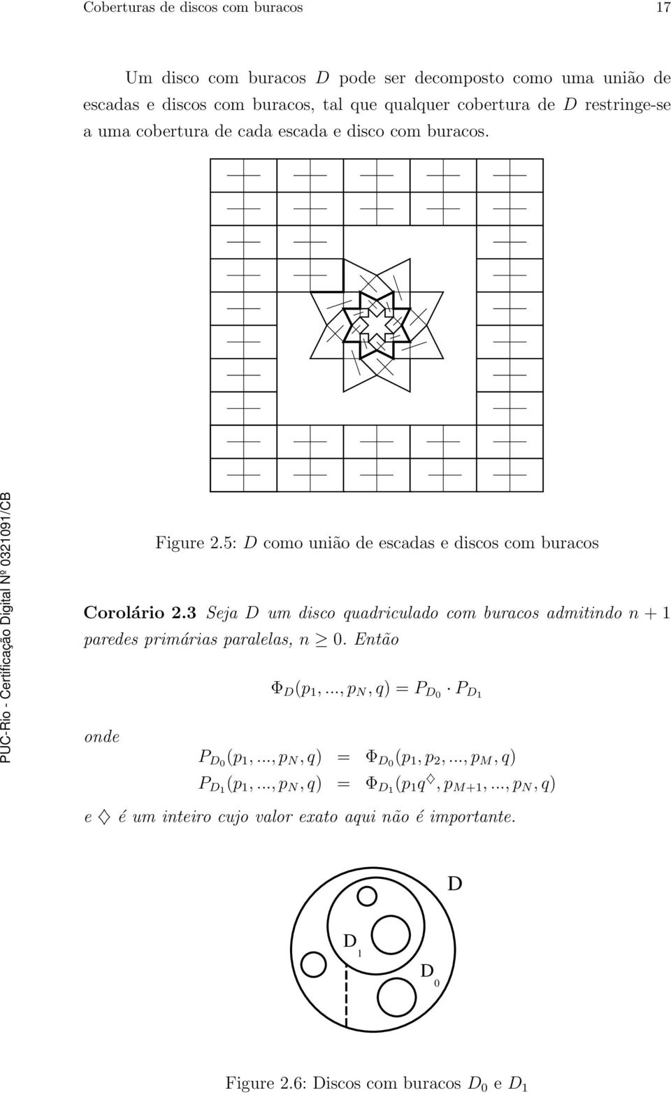 3 Seja um disco quadriculado com buracos admitindo n + 1 paredes primárias paralelas, n 0. Então Φ (p 1,..., p N, q) = P 0 P 1 onde P 0 (p 1,.