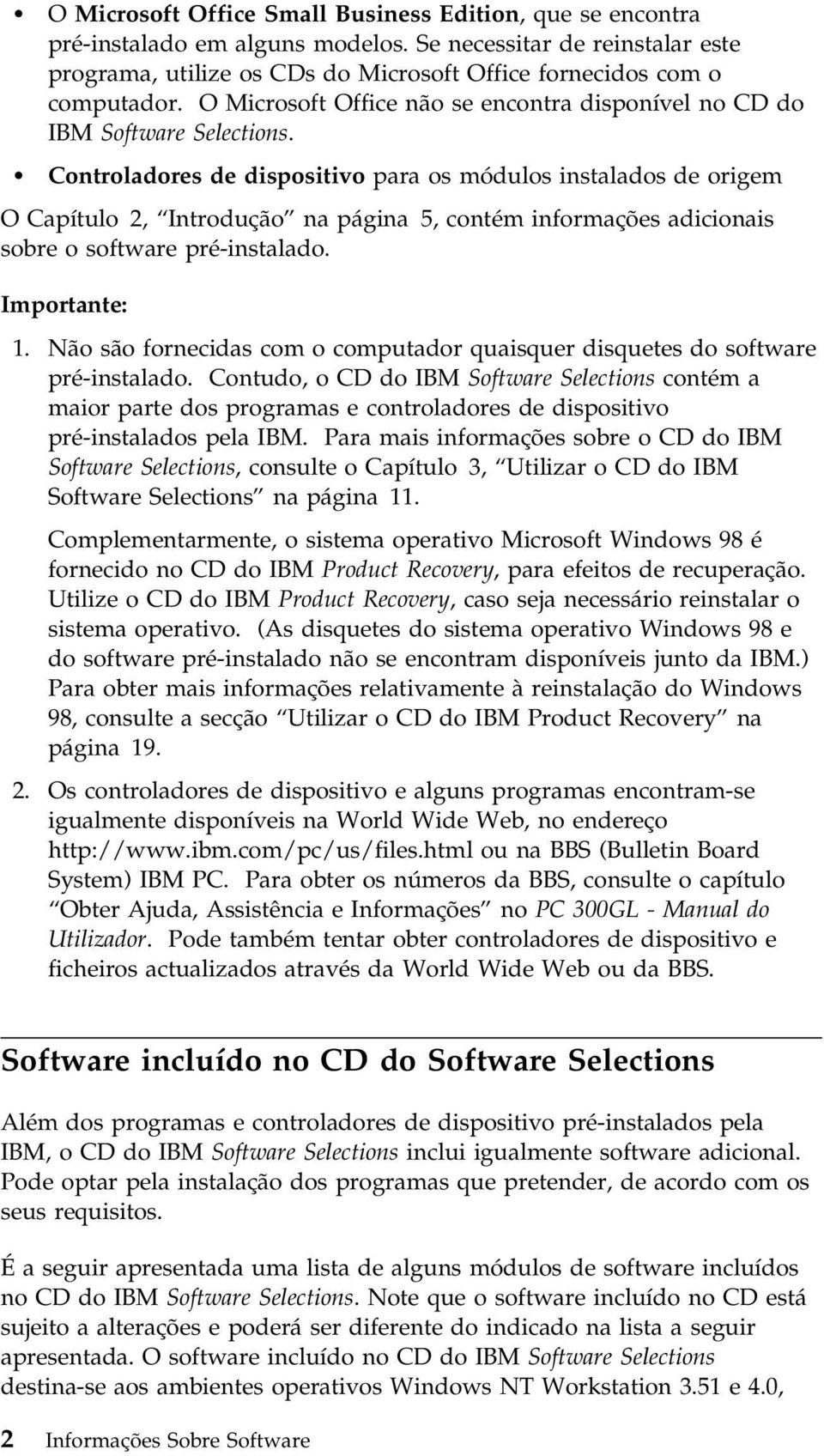 Controladores de dispositivo para os módulos instalados de origem O Capítulo 2, Introdução na página 5, contém informações adicionais sobre o software pré-instalado. Importante: 1.