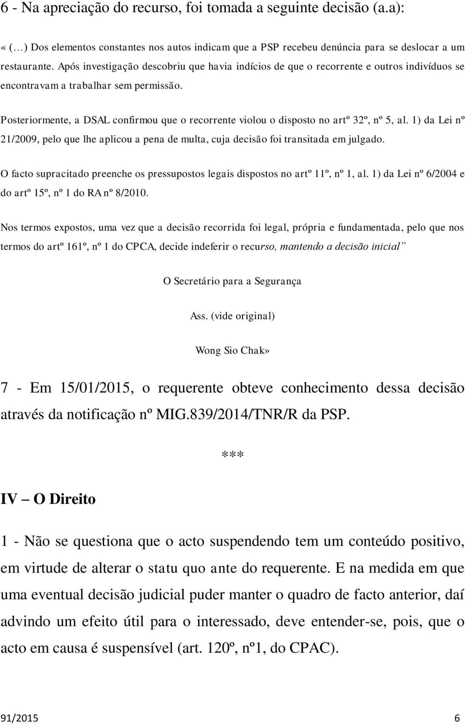 Posteriormente, a DSAL confirmou que o recorrente violou o disposto no artº 32º, nº 5, al. 1) da Lei nº 21/2009, pelo que lhe aplicou a pena de multa, cuja decisão foi transitada em julgado.