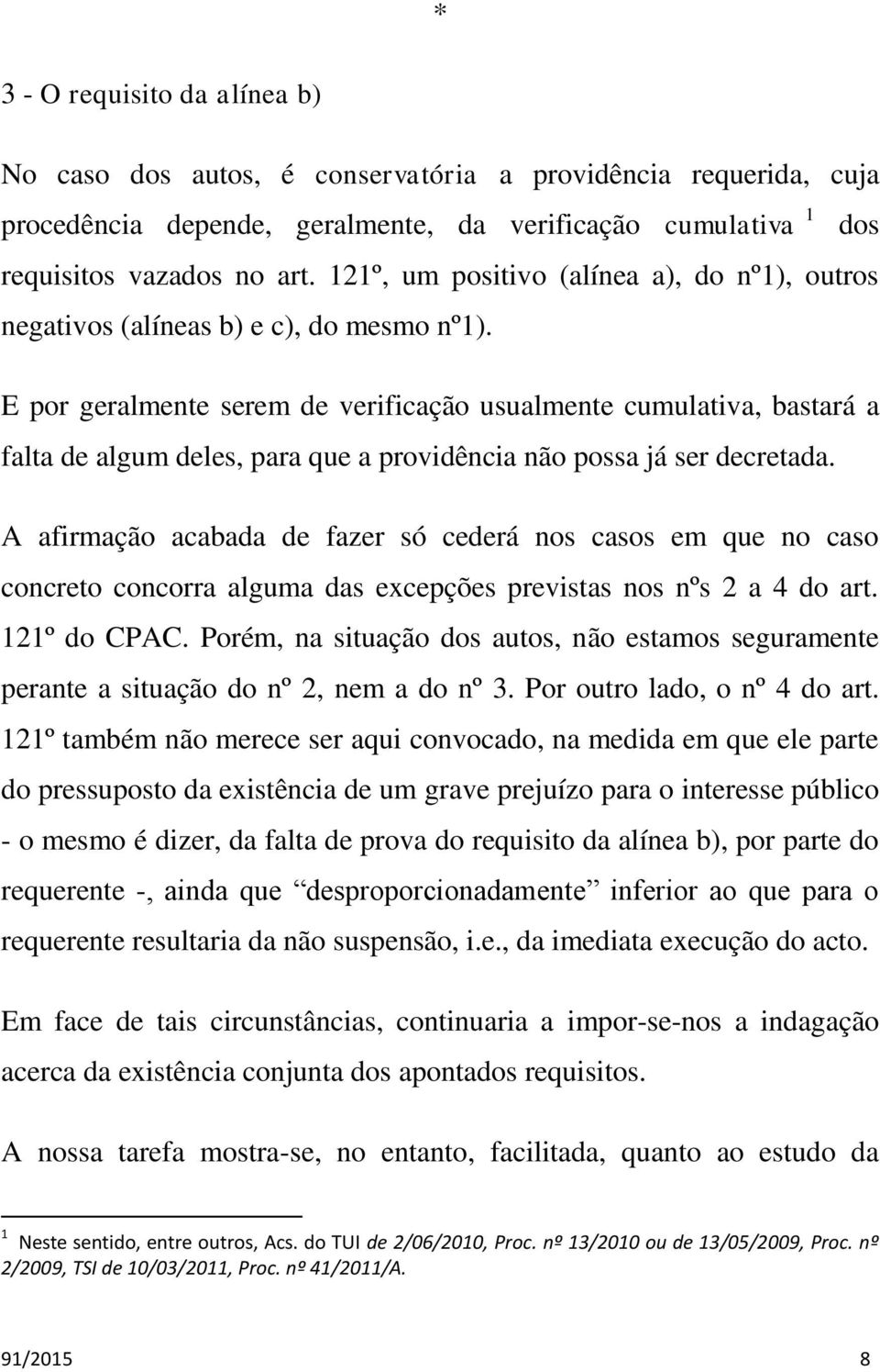 E por geralmente serem de verificação usualmente cumulativa, bastará a falta de algum deles, para que a providência não possa já ser decretada.