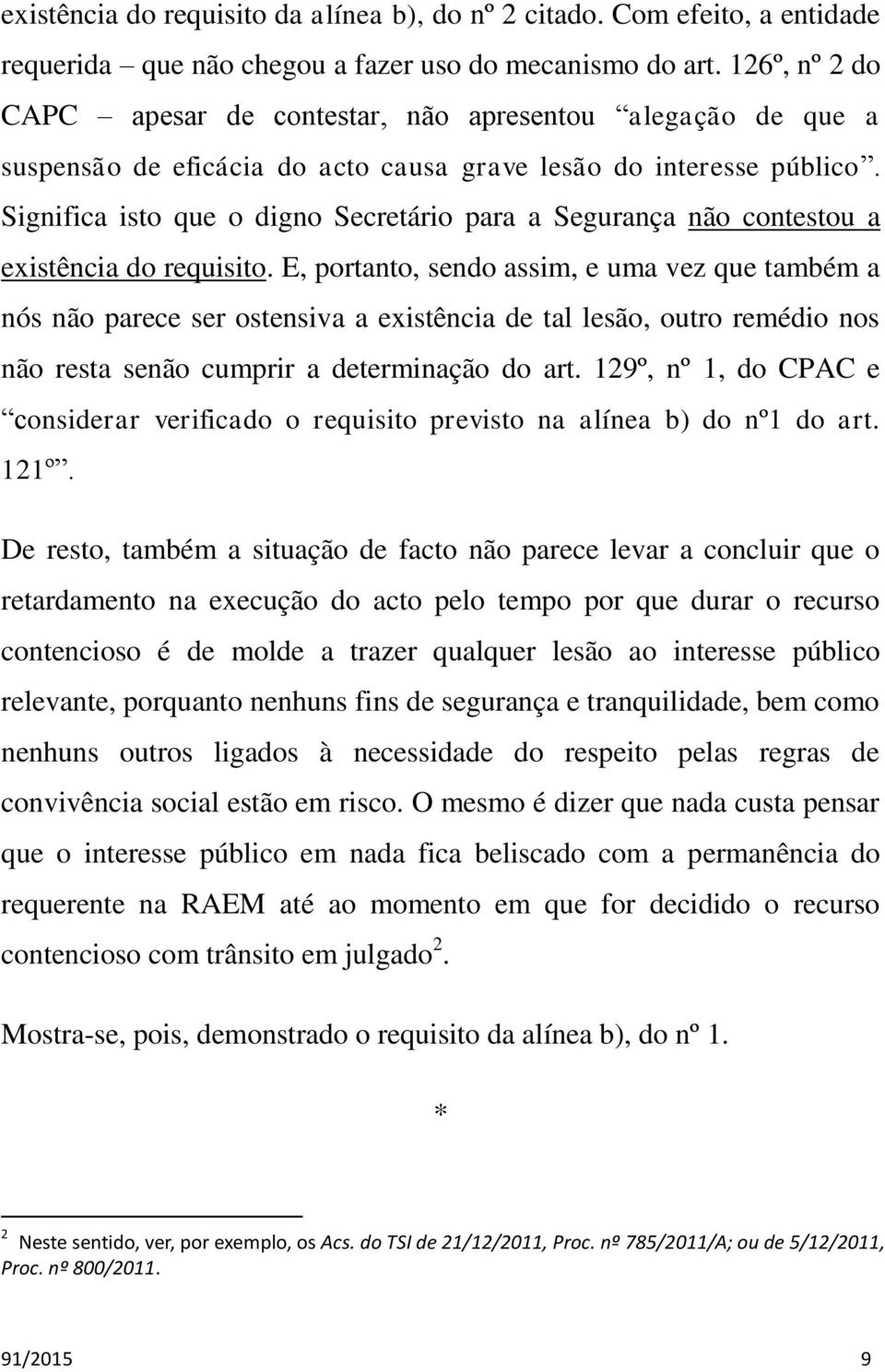 Significa isto que o digno Secretário para a Segurança não contestou a existência do requisito.