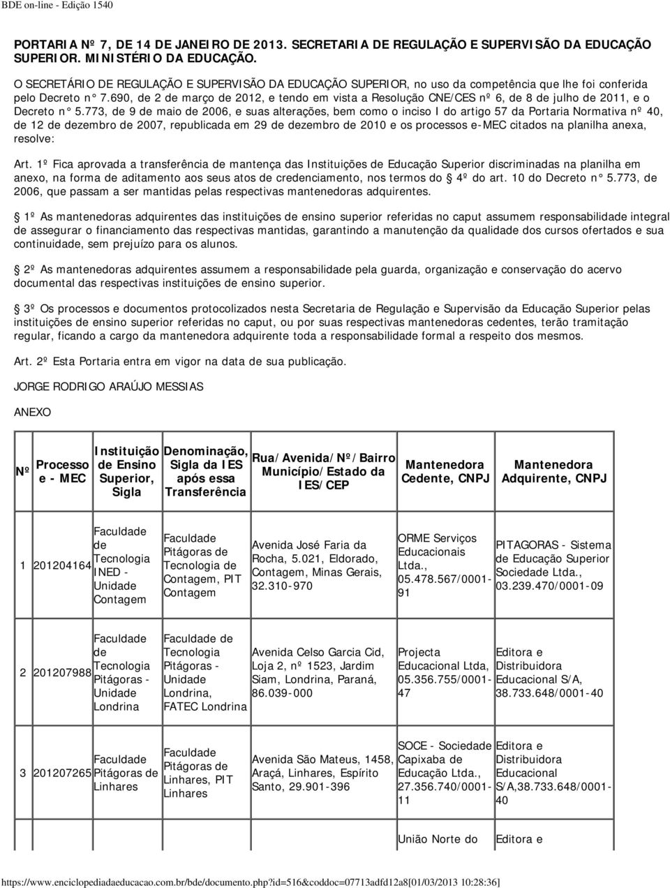 773, de 9 de maio de 06, e suas alterações, bem como o inciso I do artigo 57 da Portaria Normativa nº 40, de 12 de dezembro de 07, republicada em 29 de dezembro de 10 e os processos e-mec citados na