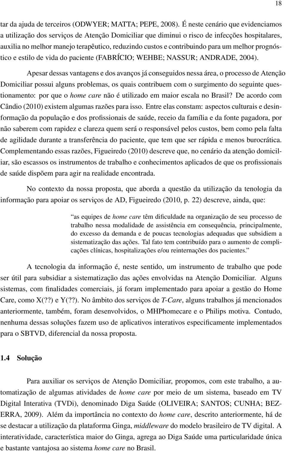 para um melhor prognóstico e estilo de vida do paciente (FABRÍCIO; WEHBE; NASSUR; ANDRADE, 2004).