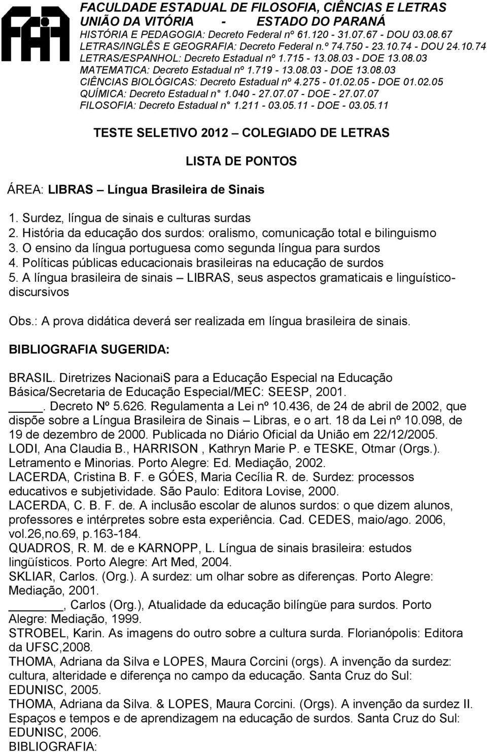 A língua brasileira de sinais LIBRAS, seus aspectos gramaticais e linguísticodiscursivos Obs.: A prova didática deverá ser realizada em língua brasileira de sinais. BRASIL.