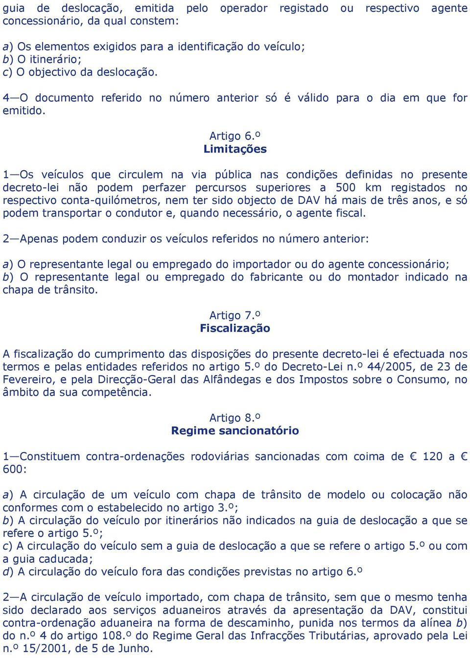 º Limitações 1 Os veículos que circulem na via pública nas condições definidas no presente decreto-lei não podem perfazer percursos superiores a 500 km registados no respectivo conta-quilómetros, nem