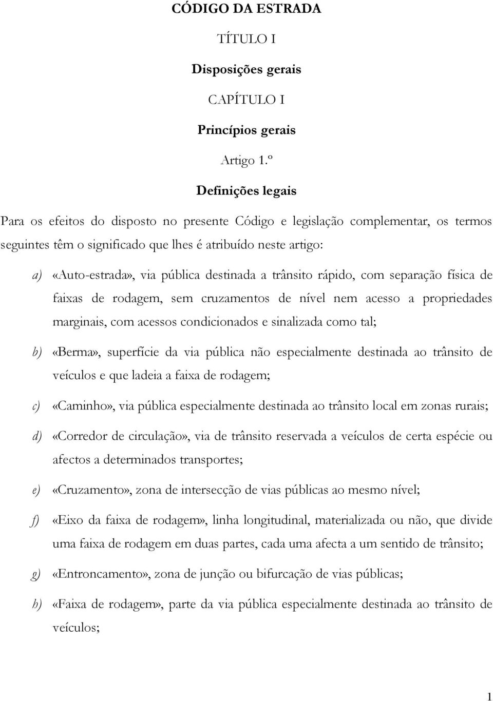 destinada a trânsito rápido, com separação física de faixas de rodagem, sem cruzamentos de nível nem acesso a propriedades marginais, com acessos condicionados e sinalizada como tal; b) «Berma»,