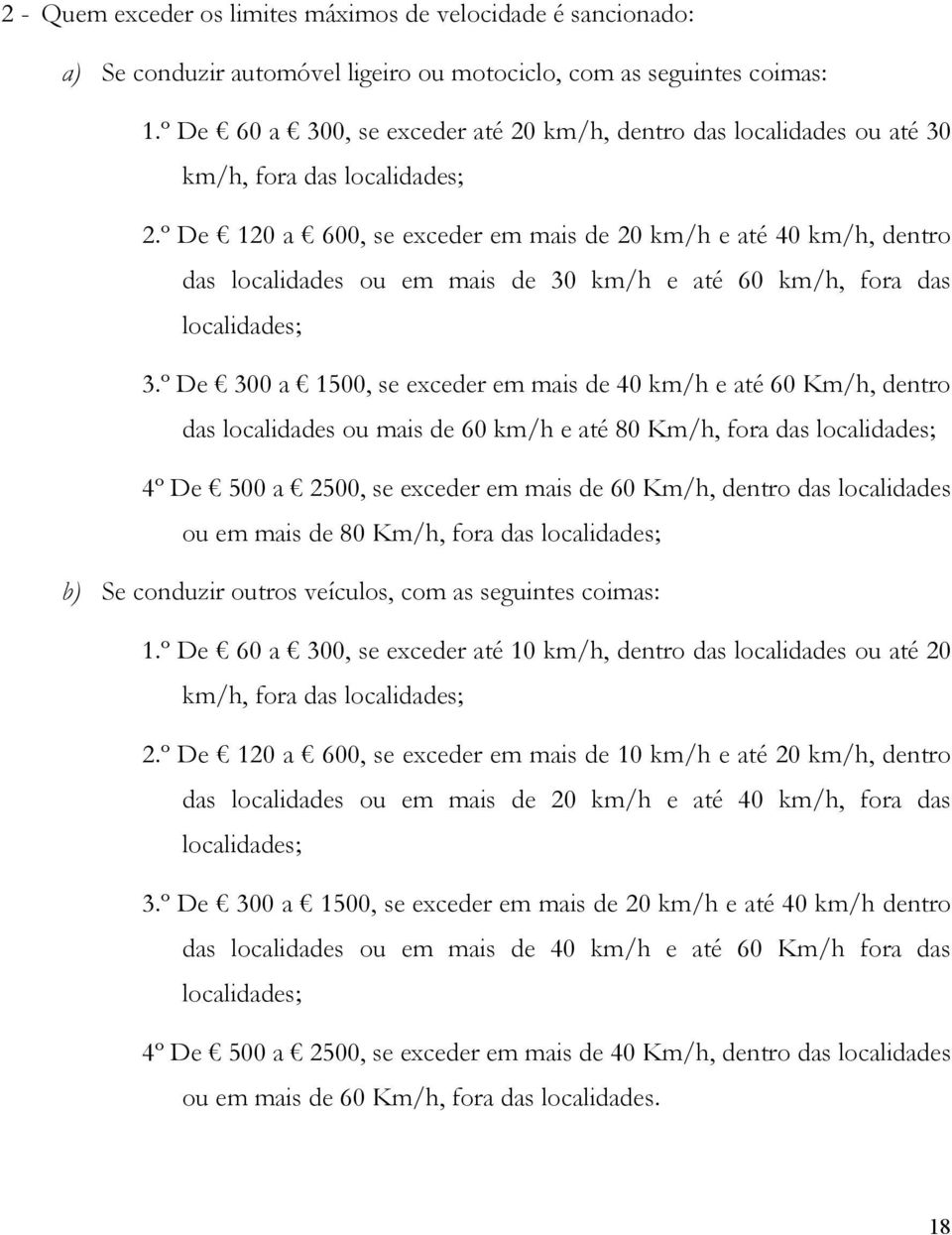 º De 120 a 600, se exceder em mais de 20 km/h e até 40 km/h, dentro das localidades ou em mais de 30 km/h e até 60 km/h, fora das localidades; 3.