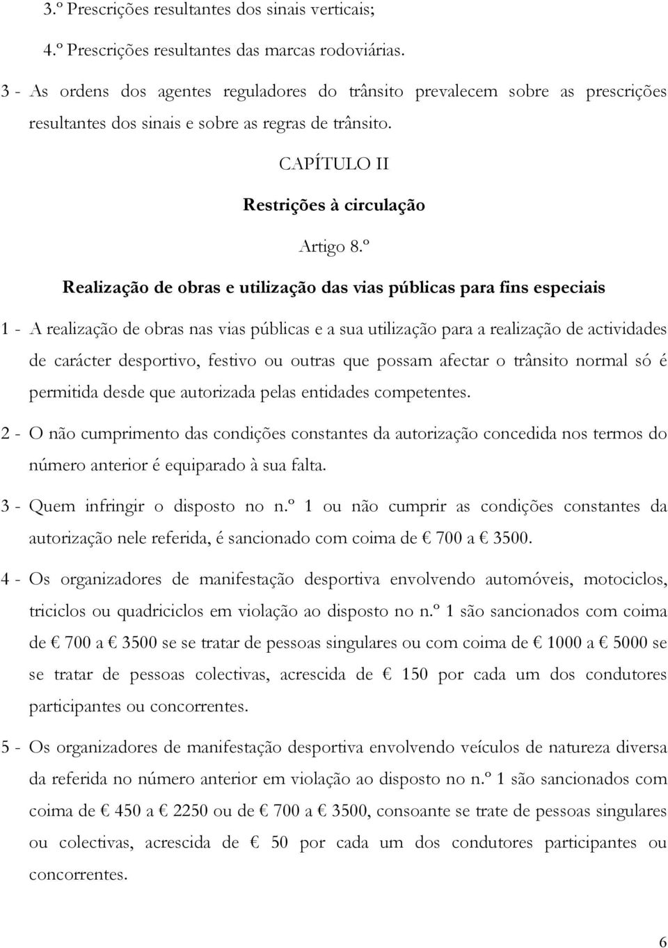 º Realização de obras e utilização das vias públicas para fins especiais 1 - A realização de obras nas vias públicas e a sua utilização para a realização de actividades de carácter desportivo,