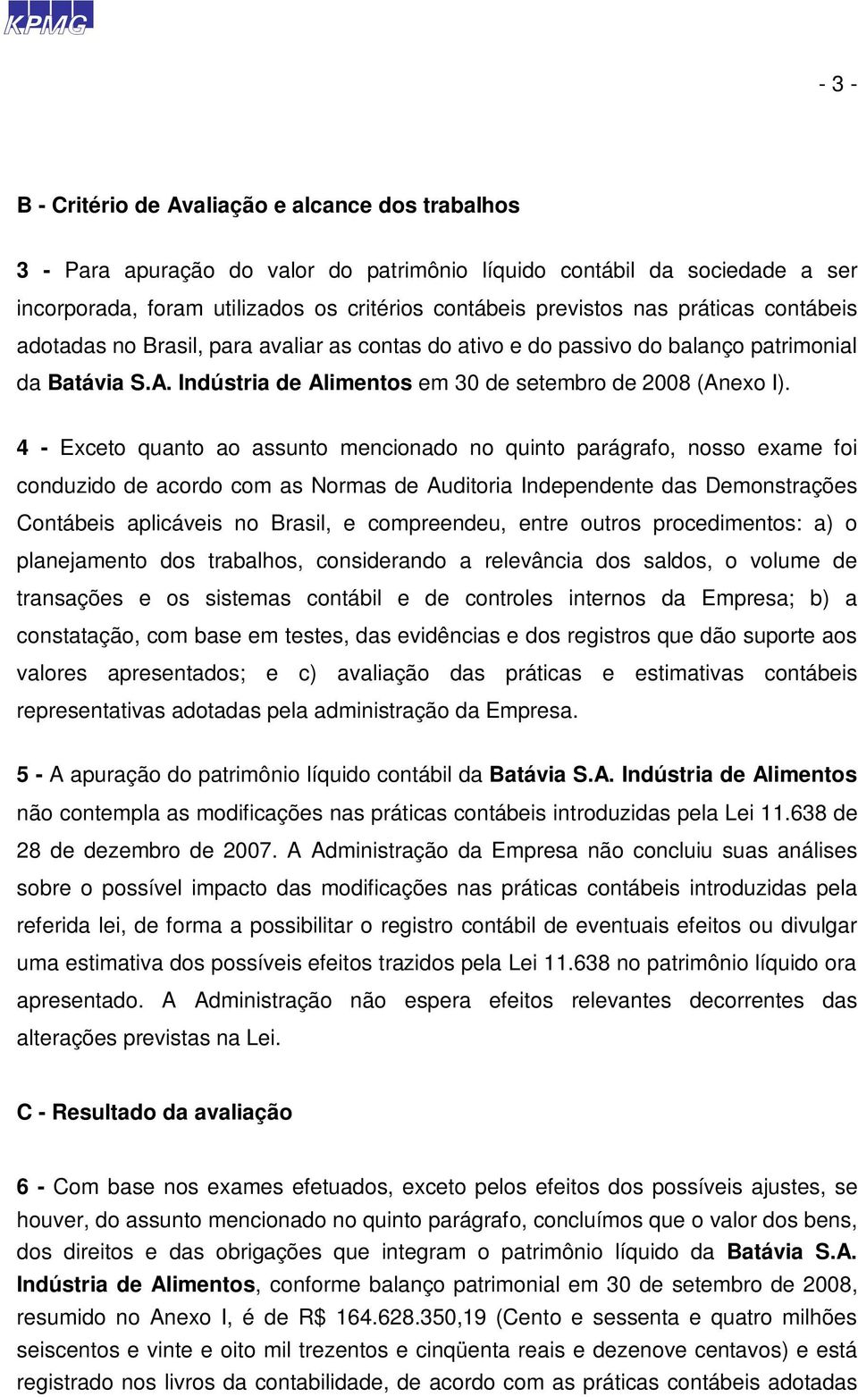 4 - Exceto quanto ao assunto mencionado no quinto parágrafo, nosso exame foi conduzido de acordo com as Normas de Auditoria Independente das Demonstrações Contábeis aplicáveis no Brasil, e