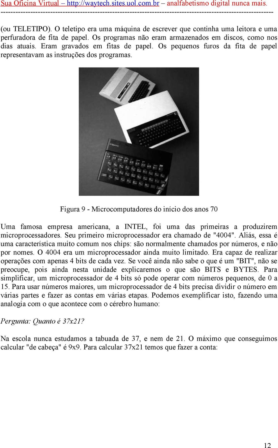 Figura 9 - Microcomputadores do início dos anos 70 Uma famosa empresa americana, a INTEL, foi uma das primeiras a produzirem microprocessadores. Seu primeiro microprocessador era chamado de "4004".