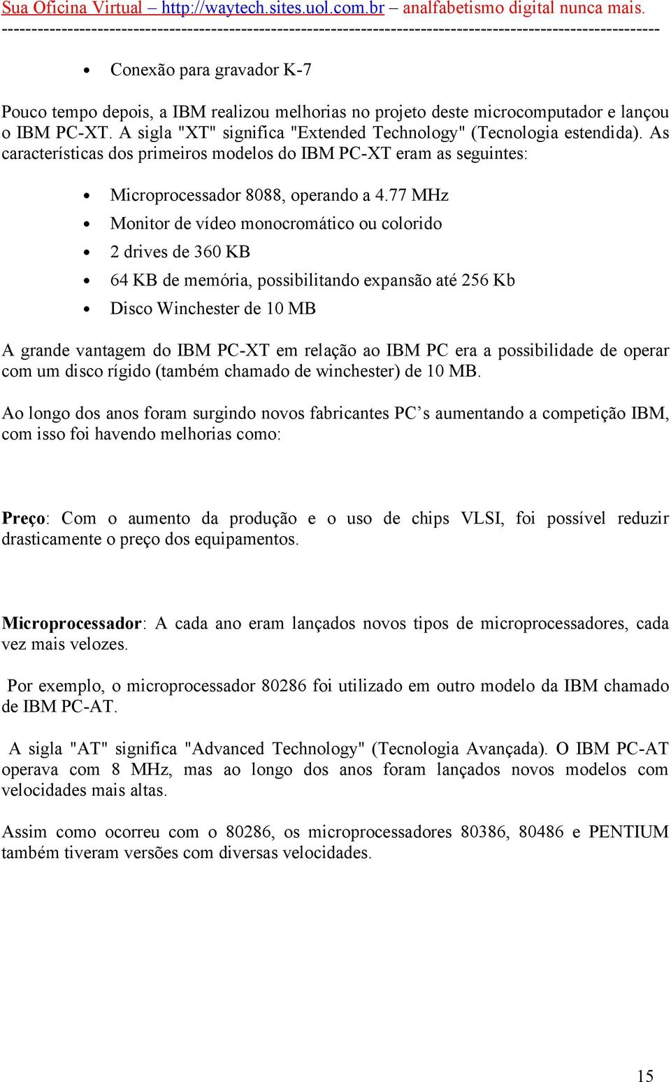 77 MHz Monitor de vídeo monocromático ou colorido 2 drives de 360 KB 64 KB de memória, possibilitando expansão até 256 Kb Disco Winchester de 10 MB A grande vantagem do IBM PC-XT em relação ao IBM PC